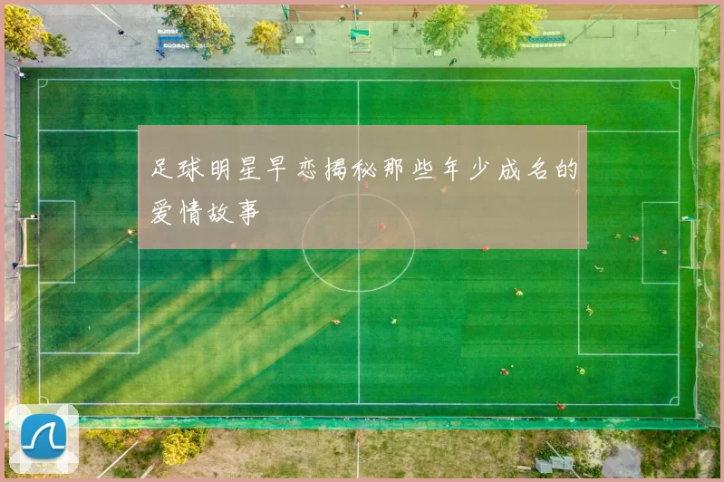 足球明星早恋揭秘那些年少成名的爱情故事
