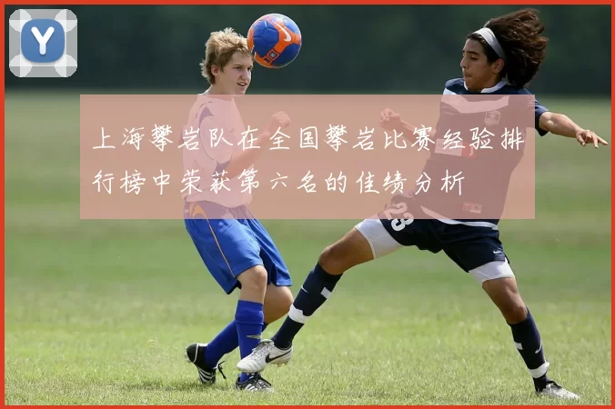 上海攀岩队在全国攀岩比赛经验排行榜中荣获第六名的佳绩分析