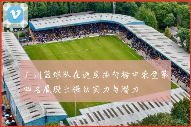 广州篮球队在速度排行榜中荣登第四名展现出强劲实力与潜力